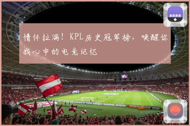 情怀拉满！KPL历史冠军榜，唤醒你我心中的电竞记忆