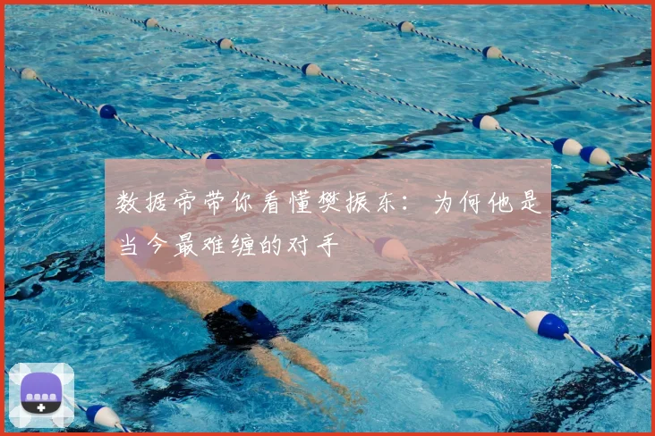 数据帝带你看懂樊振东：为何他是当今最难缠的对手