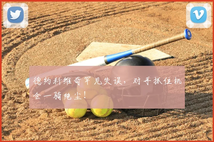 德约科维奇罕见失误,对手抓住机会一骑绝尘!