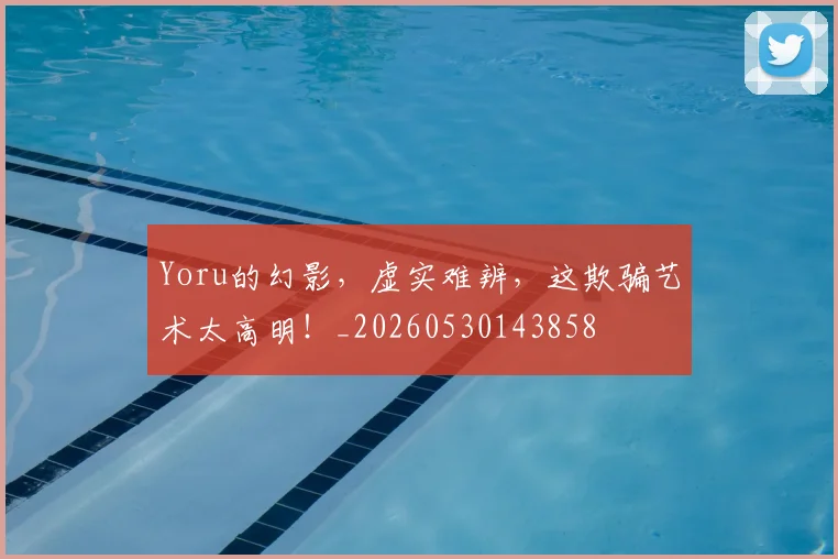 Yoru的幻影，虚实难辨，这欺骗艺术太高明！_20260530143858