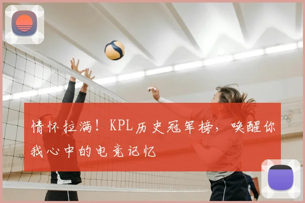 情怀拉满!KPL历史冠军榜,唤醒你我心中的电竞记忆