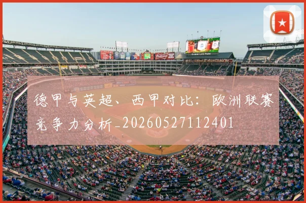 德甲与英超、西甲对比:欧洲联赛竞争力分析_20260527112401