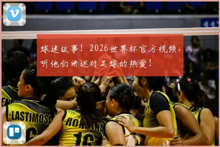 球迷故事!2026世界杯官方视频,听他们讲述对足球的热爱!
