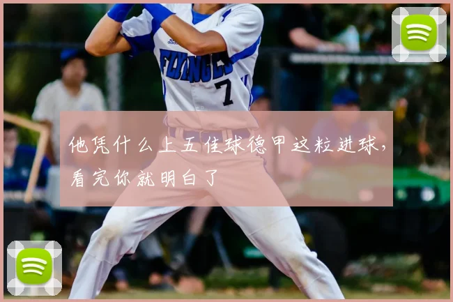 他凭什么上五佳球德甲这粒进球,看完你就明白了